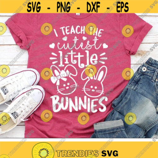 I Teach The Cutest Little Bunnies Svg Easter Svg Dxf Eps Png Teacher Svg Funny Easter Quote Cut Files Teacher Clipart Silhouette Cricut Design 951 .jpg