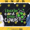 I Teach The Cutest Little Clovers Svg St. Patricks Day Svg Dxf Eps Png Teacher Svg School Cut Files Funny Sayings Silhouette Cricut Design 587 .jpg