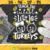 I Teach The Cutest Little Turkeys Svg Thanksgiving Svg Dxf Eps Png Teacher Sayings Svg Fall Cut Files Autumn Clipart Silhouette Cricut Design 1579 .jpg