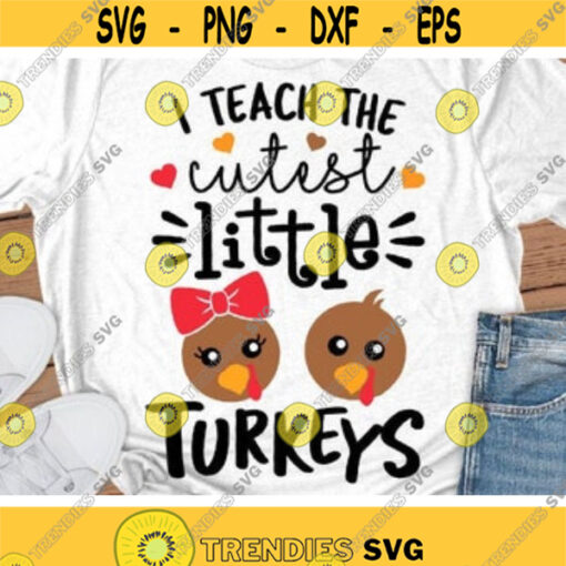 I Teach The Cutest Little Turkeys Svg Thanksgiving Svg Dxf Eps Png Thankful Teacher Svg Fall Cut File Autumn Clipart Silhouette Cricut Design 780 .jpg
