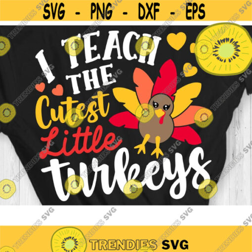 I Teach The Cutest Little Turkeys Svg Thanksgiving Teacher Svg Fall Teacher Svg Thanksgiving Turkey Svg Design 374 .jpg