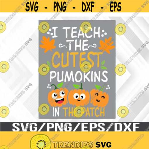 I Teach The Cutest Pumpkins In The Patch Svg Eps Png Dxf Digital Download Design 298
