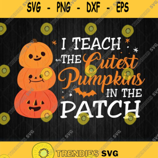 I Teach The Cutest Pumpkins In The Patch Svg Png
