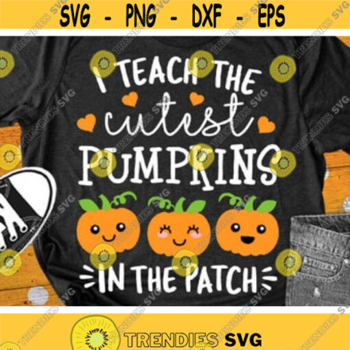 I Teach The Cutest Pumpkins In The Patch Svg Teacher Svg Fall Cut Files Halloween Svg Dxf Eps Png Fall Sayings Svg Silhouette Cricut Design 153 .jpg