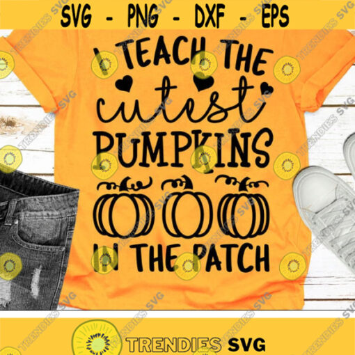 I Teach The Cutest Pumpkins In The Patch Svg Teacher Svg Fall Cut Files Halloween Svg Dxf Eps Png Teacher Shirt Svg Silhouette Cricut Design 1576 .jpg