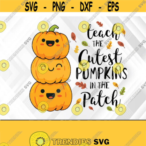 I Teach The Cutest Pumpkins In The Patch Teacher Fall Season PNG Digital Download Design 377