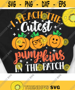 I Teach The Cutest Pumpkins in The Patch Svg, Thanksgiving Teacher Svg, Fall Teacher Svg, Halloween Teacher Svg, Design -373