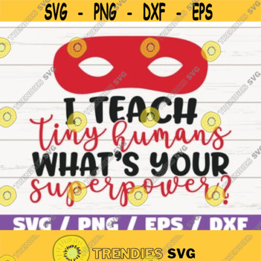 I Teach Tiny Humans Whats Your Superpower SVG Cut File Cricut Commercial use Silhouette DXF file Teacher Shirt School SVG Design 443