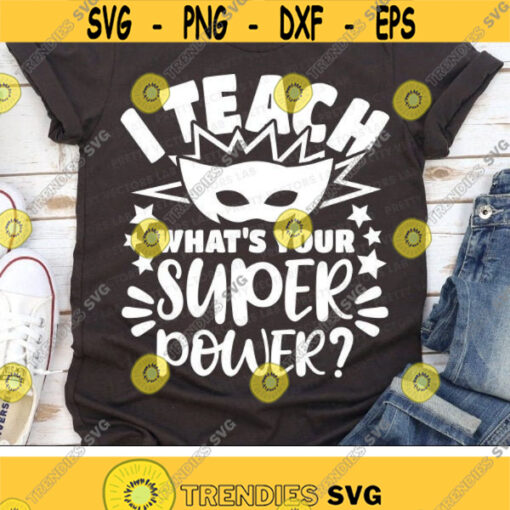 I Teach Whats Your Superpower Svg Teacher Svg Back to School Svg Dxf Eps Png School Cut Files Teacher Shirt Design Silhouette Cricut Design 1150 .jpg