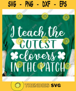 I Teach the Cutest Clovers in the Patch svgSt Patricks day svgIrish svgSt Pattys day svgSaint patricks day svgSt patrick shirt svg