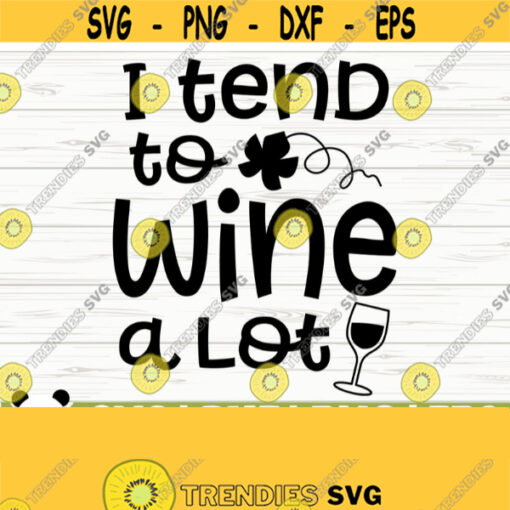 I Tend To Wine A Lot Funny Wine Svg Wine Quote Svg Wine Glass Svg Mom Life Svg Wine Lover Svg Alcohol Svg Wine Cut File Wine dxf Design 686