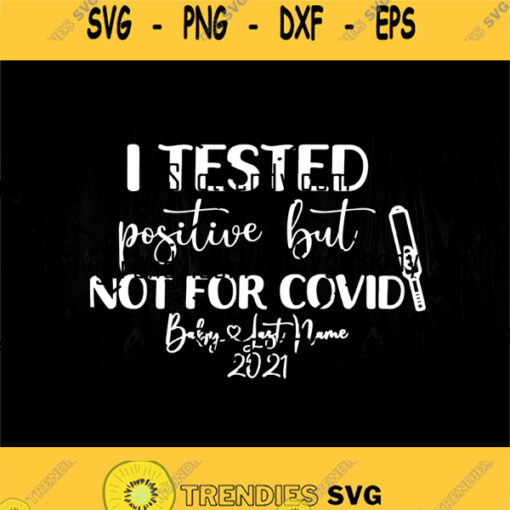 I Tested Positive But Not For Covid Baby Last Name 2021 Svg Vaccinated Svg Covid Svg