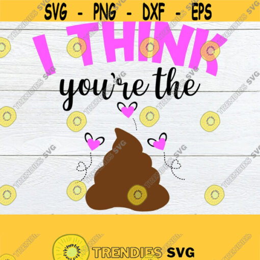 I Think Youre the Shit Funny Valentines Day Valentines Day Adult HumorsvgDigital Download Cut File Iron On Printable Vector Image Design 1522