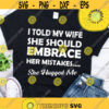 I Told My Wife To Embrace Her Mistakes T ShirtDesign 77 .jpg