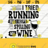 I Tried Running But I Kept Spilling My Wine Svg Funny Wine Svg Wine Quote Svg Wine Glass Svg Mom Life Svg Wine Lover Svg Wine dxf Design 362