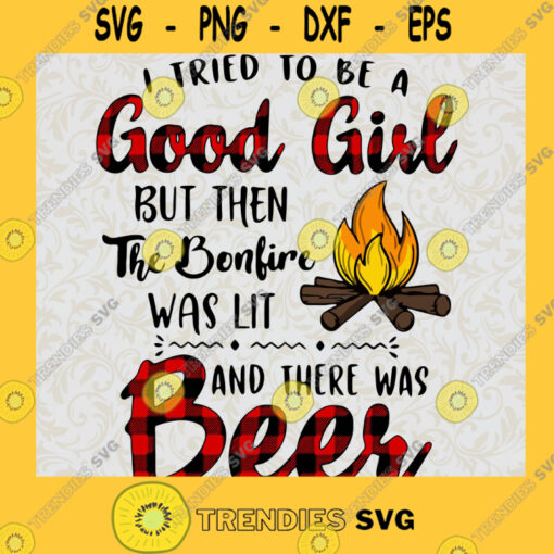 I Tried To Be A Good Girl But Then The Bonfire Was Lit And There Was Beer SVG Drink Up SVG Boozy Fun SVG Bonfire SVG