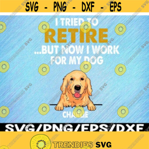 I Tried To Retire But Now I Work For My Dog Svg Personalized Custom Design 205