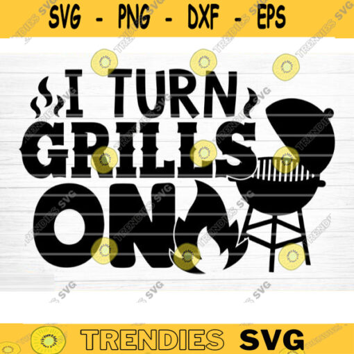 I Turn Grills On Svg File Vector Printable Clipart Funny BBQ Quote Svg Barbecue Grill Sayings Svg BBQ Shirt Print Decal Design 298 copy