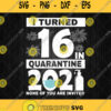 I Turned 16 In Quarantine 2021 Svg None Of You Are Invited Svg Png