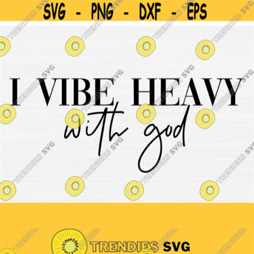 I Vibe Heavy With God SVG Christian Shirt Svg Faith Svg Digital Cut File God Svg Jesus Svg Quotes and Sayings Commercial Use Svg File Design 843