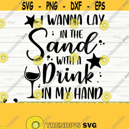 I Wanna Lay In The Sun With A Drink In My Hand Summer Svg Summer Quote Svg Alcohol Svg Beach Svg Vacation Svg Tropical Svg Outdoor Svg Design 435