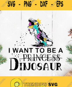 I Want To Be A Princess Dinosaur Svg Dinosaurus Kid Svg T Rex Color Svg Svg Cut Files Svg Clipart Silhouette Svg Cricut Svg Files Decal