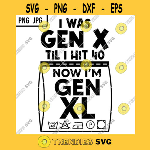 I Was Gen X Til I Hit 40 Now Im XL SVG Funny Adult Old People Age Joke Png Jpg Vector Cut File