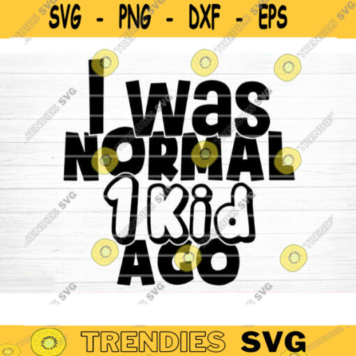 I Was Normal 1 Kid Ago Svg File Vector Printable Clipart Funny Mom Quote Svg Mama Saying Mama Sign Mom Gift Svg Decal Design 926 copy