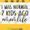 I Was Normal 2 Kids Ago Svg Files Mothers Day Shirt Svg Mom life SvgPngEpsDxfPdf Silhouette Cameo and Cricut Mom Life Svg Vector Design 794