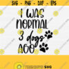 I Was Normal 3 Dogs Ago Svg Files for Cricut Cut Dog Mom Mama Mother SvgPngEpsDxfPdf 3 Dogs Ago Svg Funny Dog Quote Svg Files Design 109