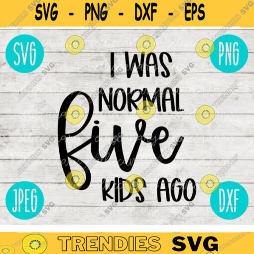 I Was Normal Five Kids Ago Mom SVG svg png jpeg dxf Commercial Use Vinyl Cut File First Mothers Day Birthday 2123