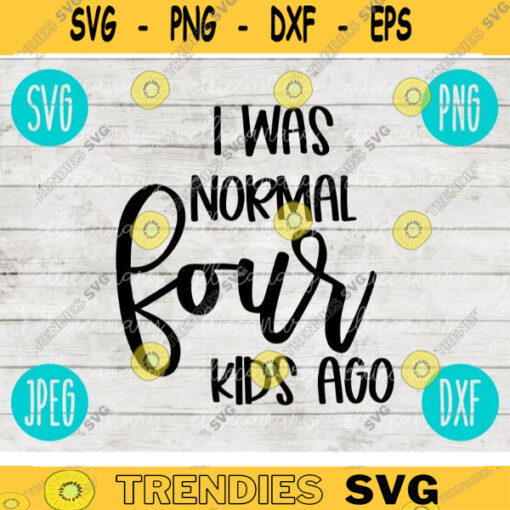 I Was Normal Four Kids Ago Mom SVG svg png jpeg dxf Commercial Use Vinyl Cut File First Mothers Day Birthday 2521