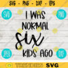 I Was Normal Six Kids Ago Mom SVG svg png jpeg dxf Commercial Use Vinyl Cut File First Mothers Day Birthday 2348