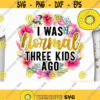 I Was Normal Three Kids Ago PNG Funny Mom Floral Mom Mom life PNG Boss Mom Mom of Boys Mom of Girls Sublimation Print Design 476 .jpg