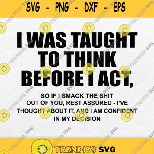 I Was Taught To Think Before I Act So If I Smack The Shit Out Of You Svg
