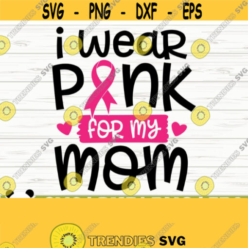 I Wear Pink For My Mom Svg Breast Cancer Svg Cancer Awareness Svg Pink Ribbon Svg Cancer Ribbon Svg Cancer Shirt Svg October Svg Design 128