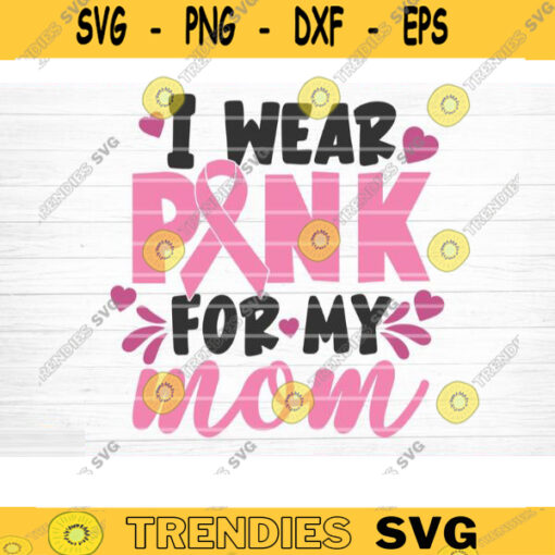 I Wear Pink For My Mom Svg Cut File Vector Printable Clipart Breast Cancer Quote Svg Cancer Saying Svg Breast Cancer Bundle Svg Design 615 copy