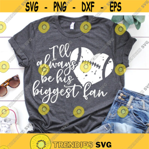 I Will Always Be His Biggest Fan Svg Football Fan Svg Funny Football Cheer Svg Girl Football Shirt Svg Cut Files for Cricut Png