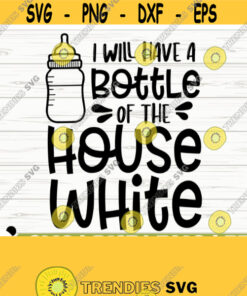 I Will Have A Bottle Of The House White Baby Quote Svg Baby Svg Mom Svg Mom Life Svg Toddler Svg Baby Shower Svg Baby Shirt Svg Design 103