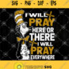 I Will Pray Here Or There I Will Pray Everywhere Svg Dr Seuss Pray Svg