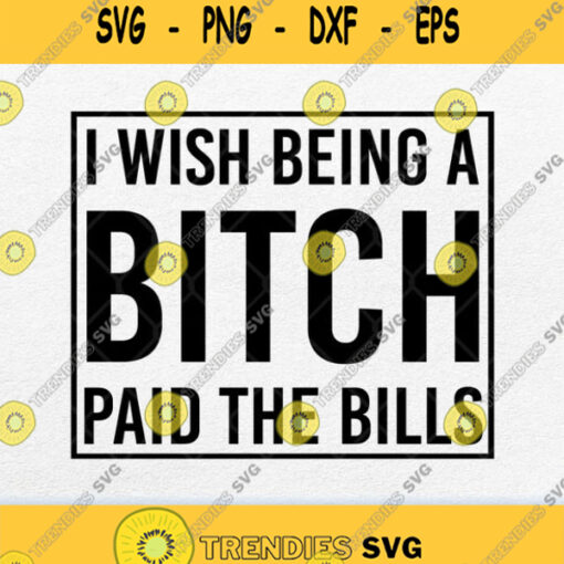 I Wish Being A Bitch Paid The Bills Svg Png