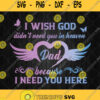 I Wish God Didnt Need You In Heaven Dad Because I Need You Here Svg