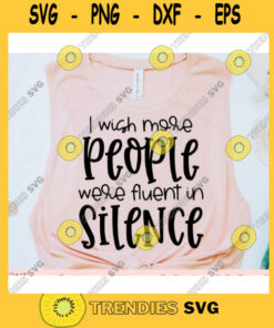 I Wish More People Were Fluent In Silence svgWomens shirt svgSarcastic qoute svgFunny saying svgShirt cut fileSvg file for cricut