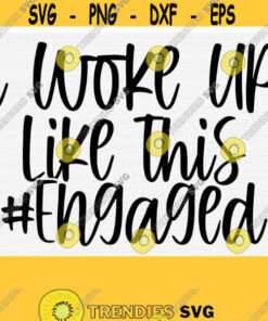 I Woke Up Like This Engaged Svg Cut File Funny Wedding Svg Quotes Sayings Engaged Svg Files For Cricut Silhouette Cut Filedxfpngeps Design 644 Cut Files Svg Clipart S