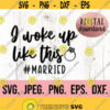 I Woke Up Like This Married SVG Bride Clipart Miss to Mrs Cricut File Instant Download Wedding png Just Married svg Newlywed Design 207