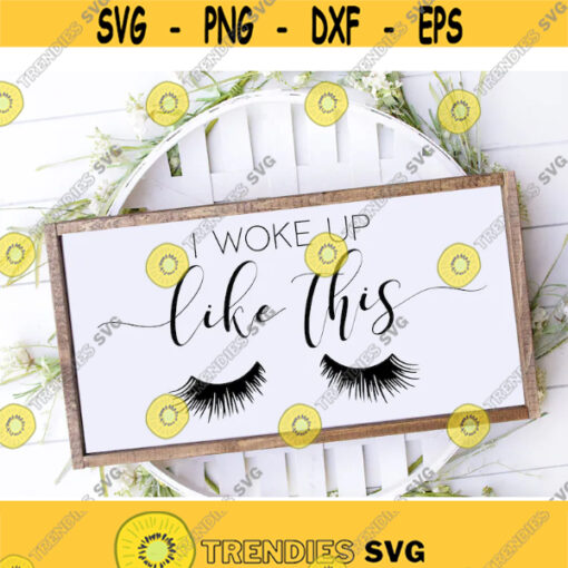 I Woke Up Like This SVG Eyelashes Svg Makeup Svg Girl Svg Women Svg Wall Decal Home Sign Svg Rustic Svg Silhouette Design 270
