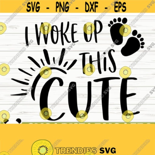 I Woke Up This Cute Baby Quote Svg Baby Svg Toddler Svg Mom Svg Mama Svg Mom Life Svg Motherhood Svg Baby Shower Svg Baby Shirt Svg Design 299
