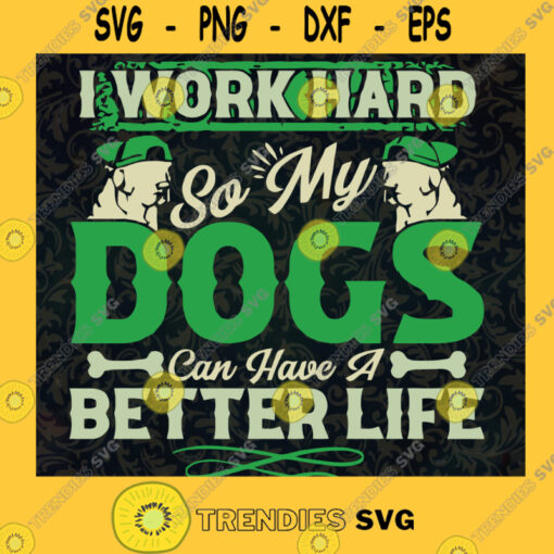 I Work Hard So My Dog Can Have A Better Life Svg Dog Dad Svg Dog Lover Svg