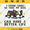 I Work Hard So That My Dog Can Have A Better Life Svg Png Dxf Eps Silhouette Cricut File