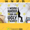 I Work Harder Than An Ugly Stripper SVG Cut File FUNNY PNG Quotes Sublimation design Digital download I work Harder than an ugly stripper Design 161